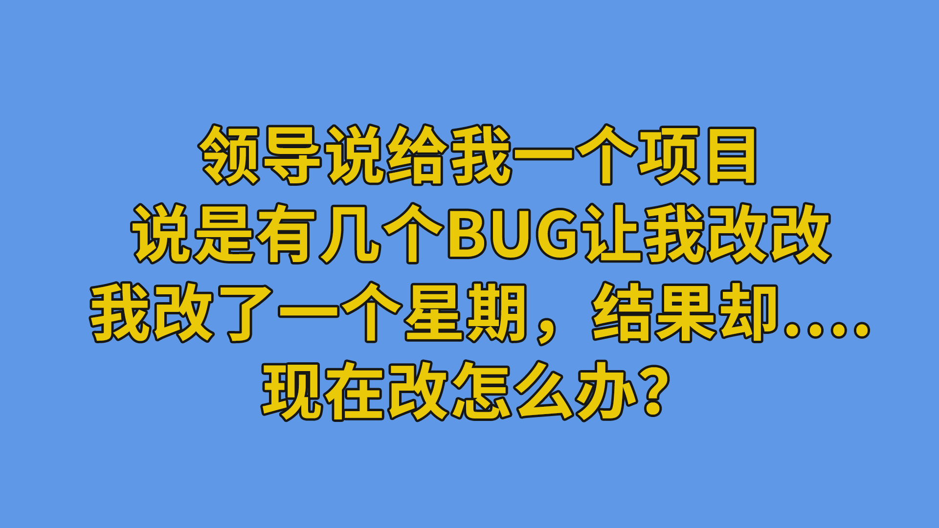 领导说给我一个项目，说是有几个bug让我改改，我改了一个星期，结果却….现在改怎么办？-抵奥云视讯