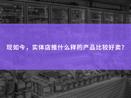现如今，实体店推什么样的产品比较好卖？-广州网站开发行业资讯